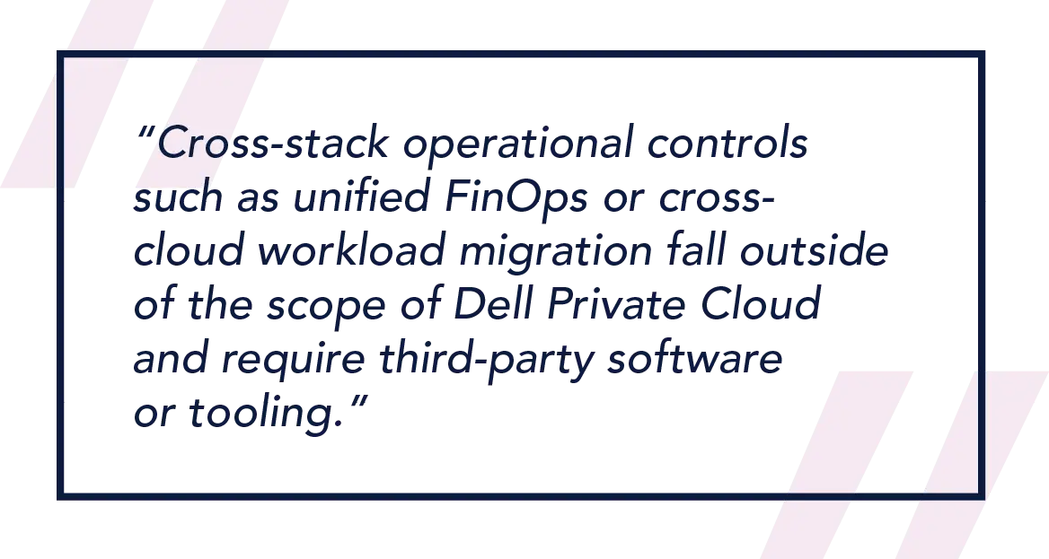 Cross-stack operational controls such as unified FinOps or cross-cloud workload migration fall outside of the scope of Dell Private Cloud and require third-party software or tooling.