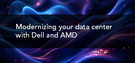 Modernizing your data center with Dell and AMD 